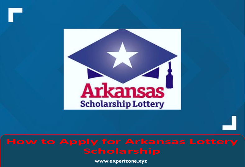 How to Apply for Arkansas Lottery Scholarship: Step-by-Step Guide